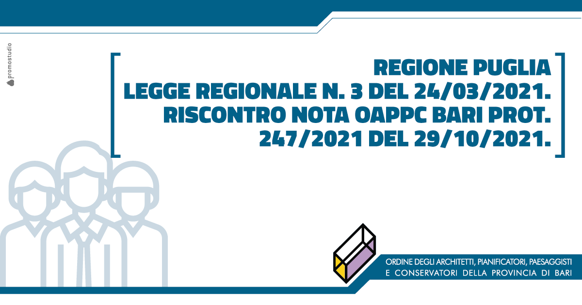 REGIONE PUGLIA - Legge Regionale n. 3 del 24/03/2021. Riscontro nota OAPPC Bari prot. 247/2021 del 29/10/2021